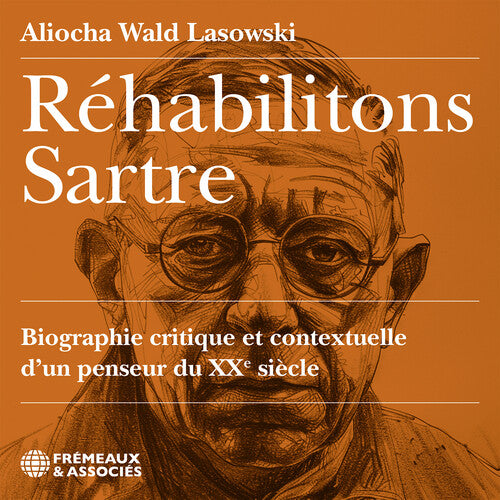 Aliocha Wald Lasowski - Rehabilitons Sartre, biographie critique et contextuelle d’un penseur du XX siecle, lu par Aliocha Wald Lasowski CD