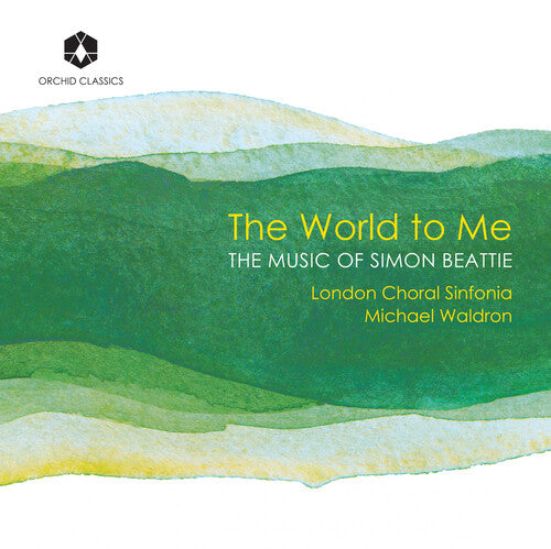 London Choral Sinfonia - The World to Me: The Music of Simon Beattie CD