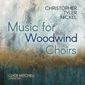 Christopher Tyler Nickel - Christopher Tyler Nickel: Music for Woodwind Choirs CD