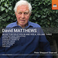 Peter Sheppard Skærved - David Matthews: Music for Solo Violin and Viola, Vol. 3 CD