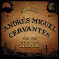 the album cover for Andres Cervantes  Miguel - Songs For The Seance