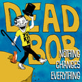 the album cover for Dead Bob - Nothing Changes Everything
