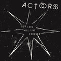 the album cover for Actors - Our Love Will Live Forever